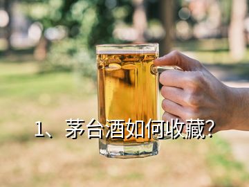 1、茅臺(tái)酒如何收藏？