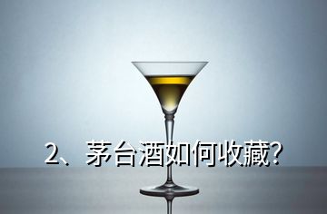 2、茅臺酒如何收藏？