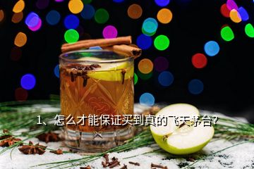 1、怎么才能保證買到真的飛天茅臺(tái)？