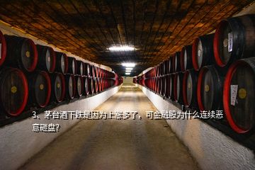 3、茅臺(tái)酒下跌是因?yàn)樯蠞q多了，可金融股為什么連續(xù)惡意砸盤？