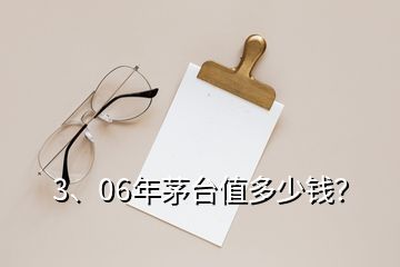 3、06年茅臺值多少錢？