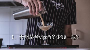 1、貴州茅臺vip酒多少錢一瓶？