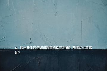 4、股市新手應(yīng)該如何跟隨機(jī)構(gòu)買股票？有哪些注意事項(xiàng)？