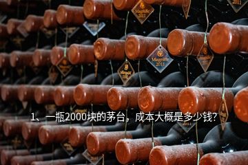 1、一瓶2000塊的茅臺，成本大概是多少錢？