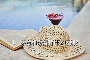 1、茅臺(tái)和汾酒有什么區(qū)別？