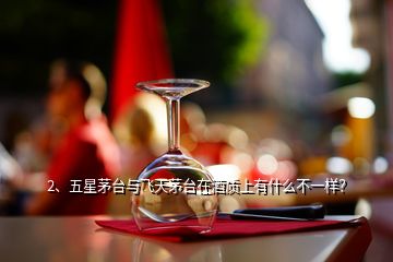 2、五星茅臺(tái)與飛天茅臺(tái)在酒質(zhì)上有什么不一樣？