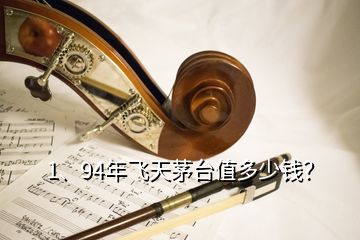 1、94年飛天茅臺(tái)值多少錢？