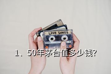 1、50年茅臺(tái)值多少錢？