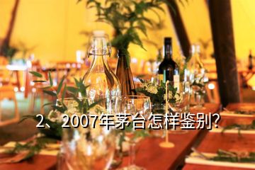 2、2007年茅臺(tái)怎樣鑒別？