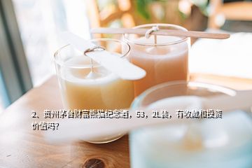 2、貴州茅臺財富熊貓紀念酒，53，2L裝，有收藏和投資價值嗎？