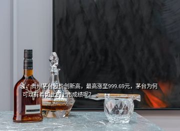 1、貴州茅臺(tái)股價(jià)創(chuàng)新高，最高漲至999.69元，茅臺(tái)為何可以有著如此的上市成績呢？