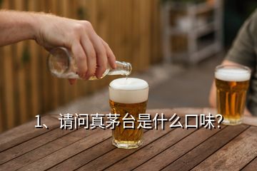 1、請問真茅臺是什么口味？