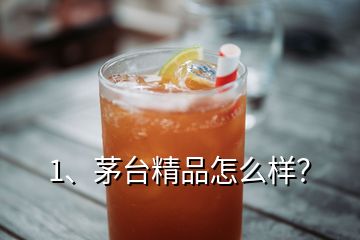 1、茅臺精品怎么樣？