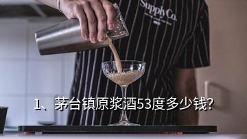 1、茅臺鎮(zhèn)原漿酒53度多少錢？