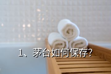 1、茅臺如何保存？