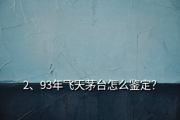 2、93年飛天茅臺(tái)怎么鑒定？