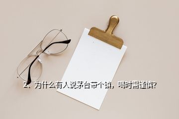 2、為什么有人說茅臺帶個鎮(zhèn)，喝時需謹慎？