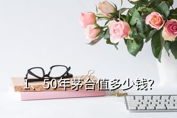 1、50年茅臺值多少錢？