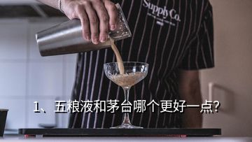 1、五糧液和茅臺哪個(gè)更好一點(diǎn)？