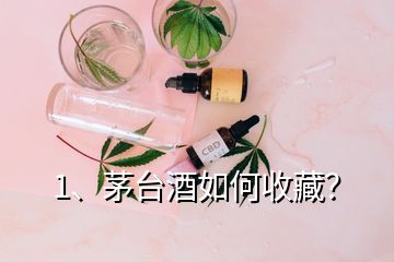 1、茅臺(tái)酒如何收藏？