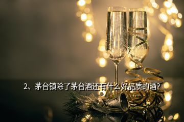 2、茅臺(tái)鎮(zhèn)除了茅臺(tái)酒還有什么好品質(zhì)的酒？