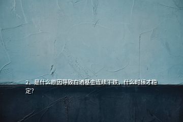 2、是什么原因?qū)е掳拙苹疬B續(xù)下跌，什么時候才穩(wěn)定？