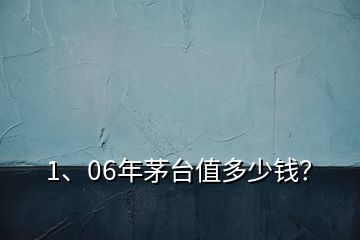 1、06年茅臺(tái)值多少錢(qián)？