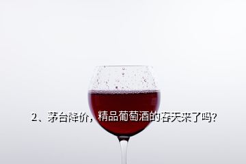 2、茅臺(tái)降價(jià)，精品葡萄酒的春天來(lái)了嗎？