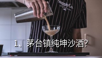 1、茅臺(tái)鎮(zhèn)純坤沙酒？