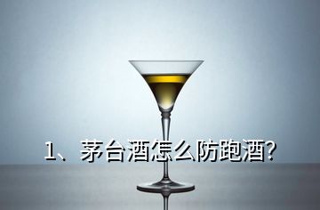 1、茅臺酒怎么防跑酒？