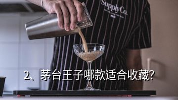 2、茅臺王子哪款適合收藏？