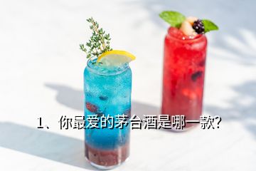 1、你最愛的茅臺酒是哪一款？