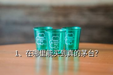 1、在哪里能買到真的茅臺？