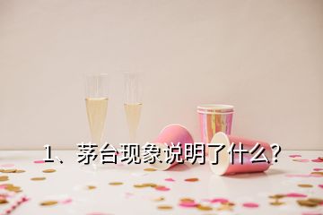 1、茅臺現(xiàn)象說明了什么？