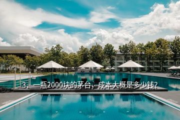 3、一瓶2000塊的茅臺(tái)，成本大概是多少錢？