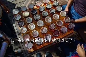 1、貴州茅臺(tái)跌到多少就可以買了？