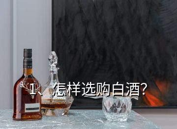 1、怎樣選購白酒？