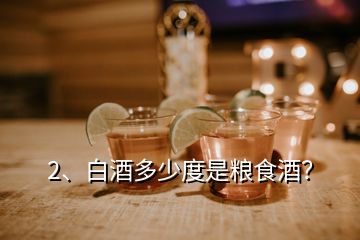 2、白酒多少度是糧食酒？