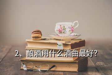 2、釀酒用什么酒曲最好？