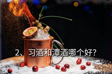 2、習酒和潭酒哪個好？