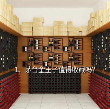 1、茅臺(tái)金王子值得收藏嗎？