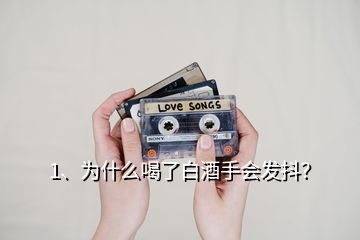 1、為什么喝了白酒手會(huì)發(fā)抖？