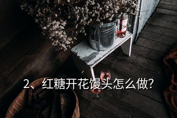 2、紅糖開花饅頭怎么做？