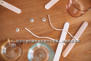 2、目前白酒的馥郁香型是什么意思，誰能給我說明白？