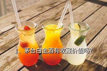 1、茅臺(tái)白金酒有收藏價(jià)值嗎？