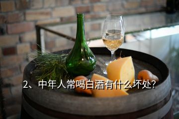 2、中年人常喝白酒有什么壞處？