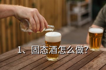 1、固態(tài)酒怎么做？