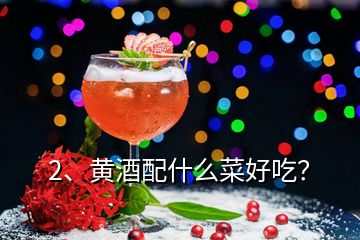 2、黃酒配什么菜好吃？