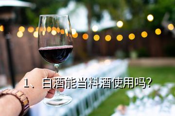 1、白酒能當(dāng)料酒使用嗎？