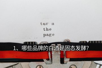 1、哪些品牌的白酒是固態(tài)發(fā)酵？